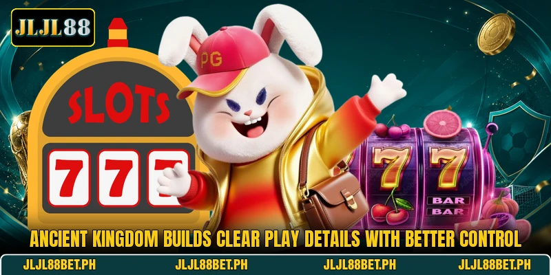 Ancient Kingdom Builds Clear Play Details With Better Control Ancient Kingdom Builds Clear Play Details With Better Control