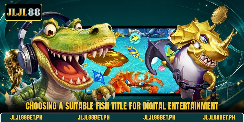 Choosing a suitable fish title for digital entertainment Choosing a suitable fish title for digital entertainment