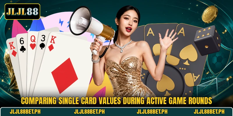 Comparing single card values during active game rounds Comparing single card values during active game rounds