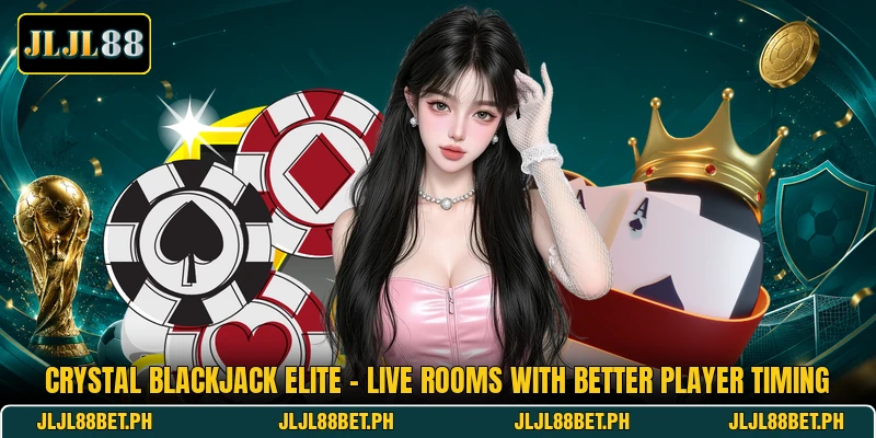 Crystal Blackjack Elite - Live Rooms With Better Player Timing Crystal Blackjack Elite - Live Rooms With Better Player Timing