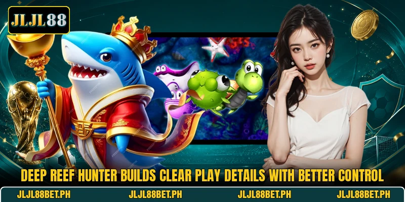 Deep Reef Hunter Builds Clear Play Details With Better Control Deep Reef Hunter Builds Clear Play Details With Better Control