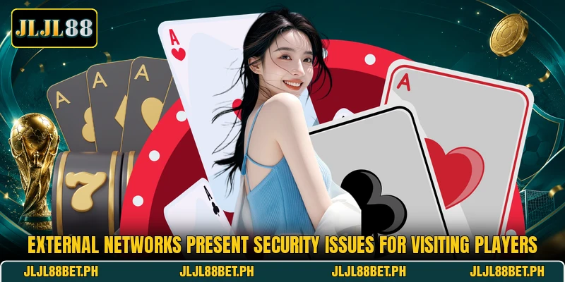 External networks present security issues for visiting players