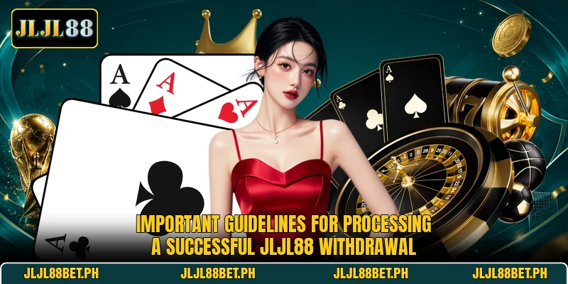 Important guidelines for processing a successful JLJL88 withdrawal