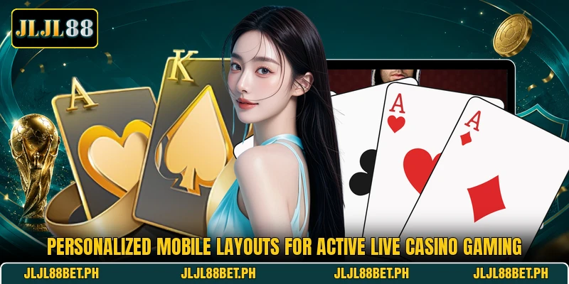 Personalized mobile layouts for active live casino gaming Personalized mobile layouts for active live casino gaming