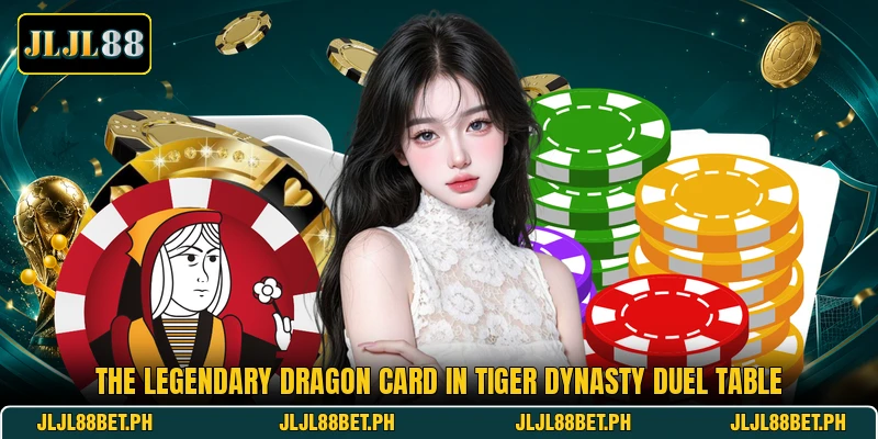 The legendary dragon card in Tiger Dynasty Duel table The legendary dragon card in Tiger Dynasty Duel table